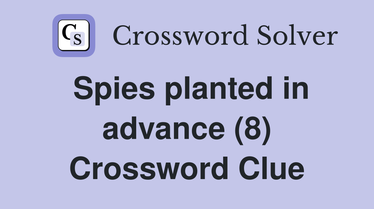 Spies planted in advance (8) Crossword Clue