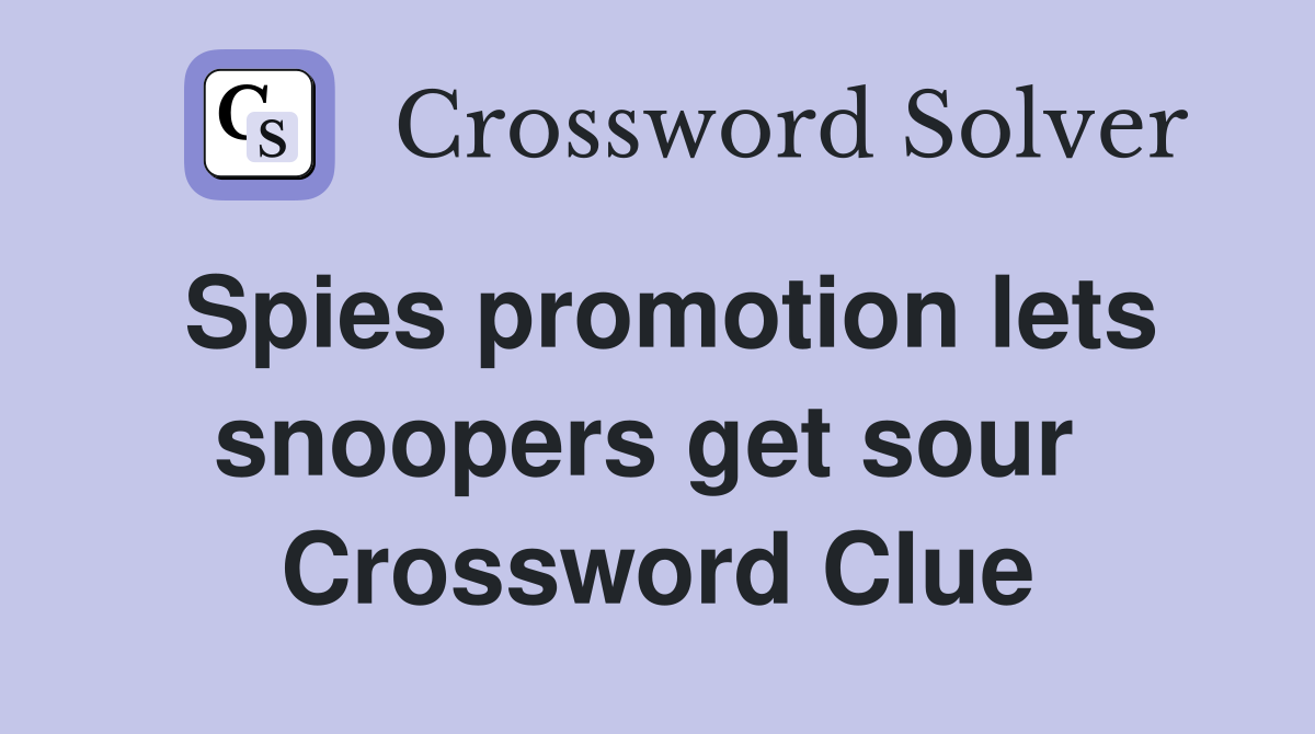Spies promotion lets snoopers get sour  Crossword Clue