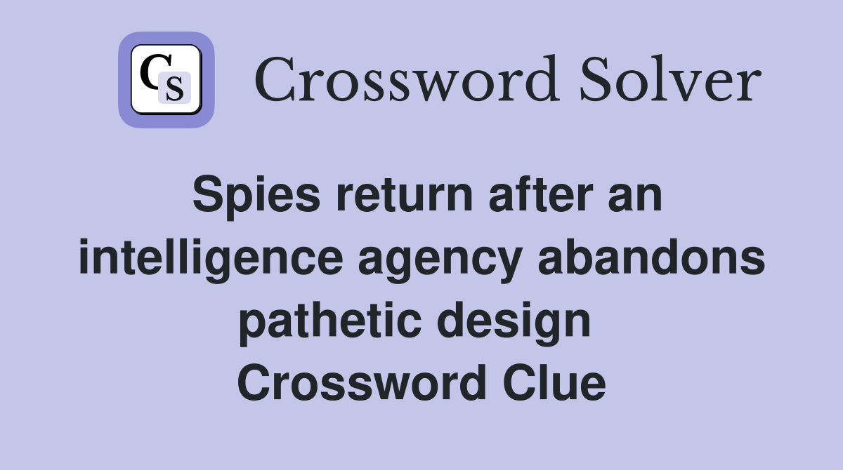 Spies return after an intelligence agency abandons pathetic design  Crossword Clue