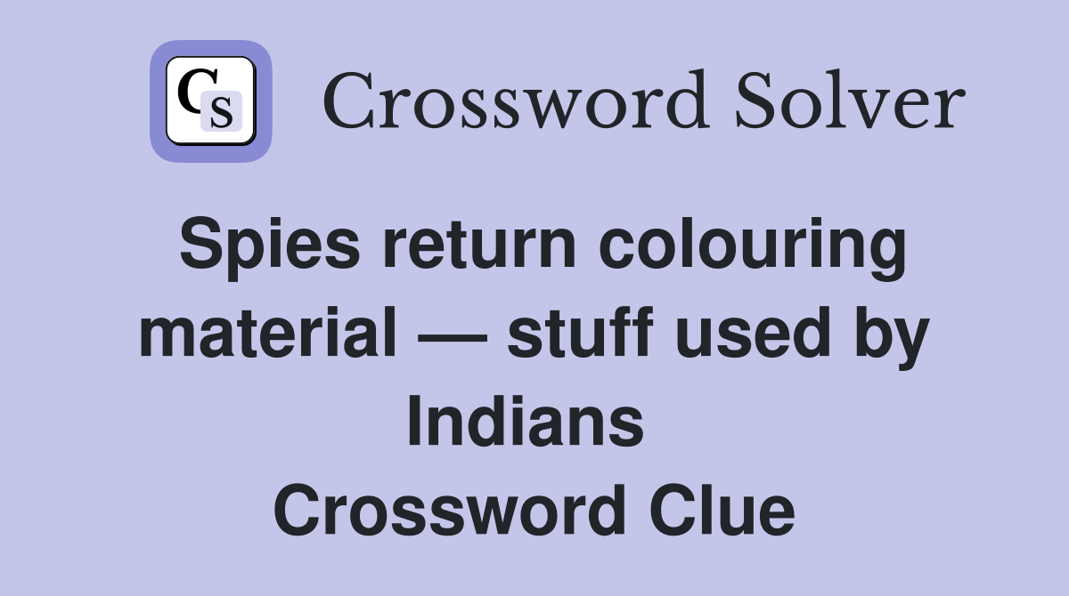 Spies return colouring material — stuff used by Indians  Crossword Clue