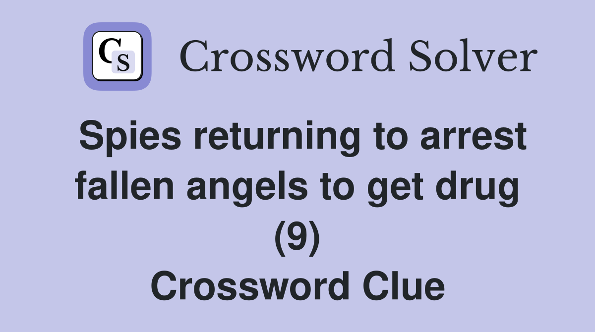 Spies returning to arrest fallen angels to get drug (9) Crossword Clue