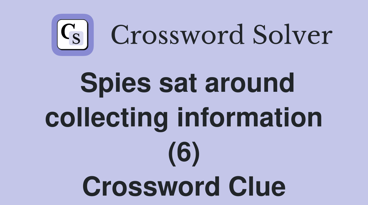 Spies sat around collecting information (6) Crossword Clue
