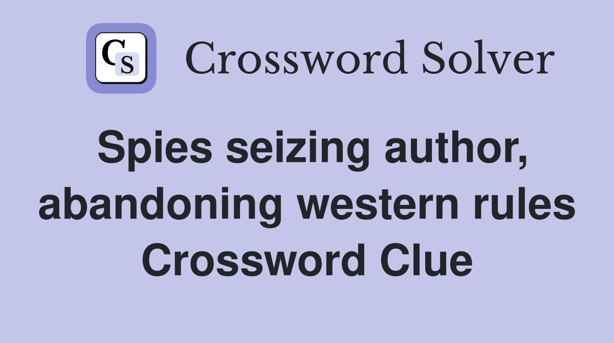 Spies seizing author, abandoning western rules Crossword Clue