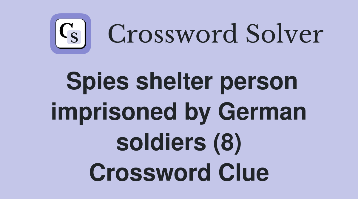Spies shelter person imprisoned by German soldiers (8) Crossword Clue