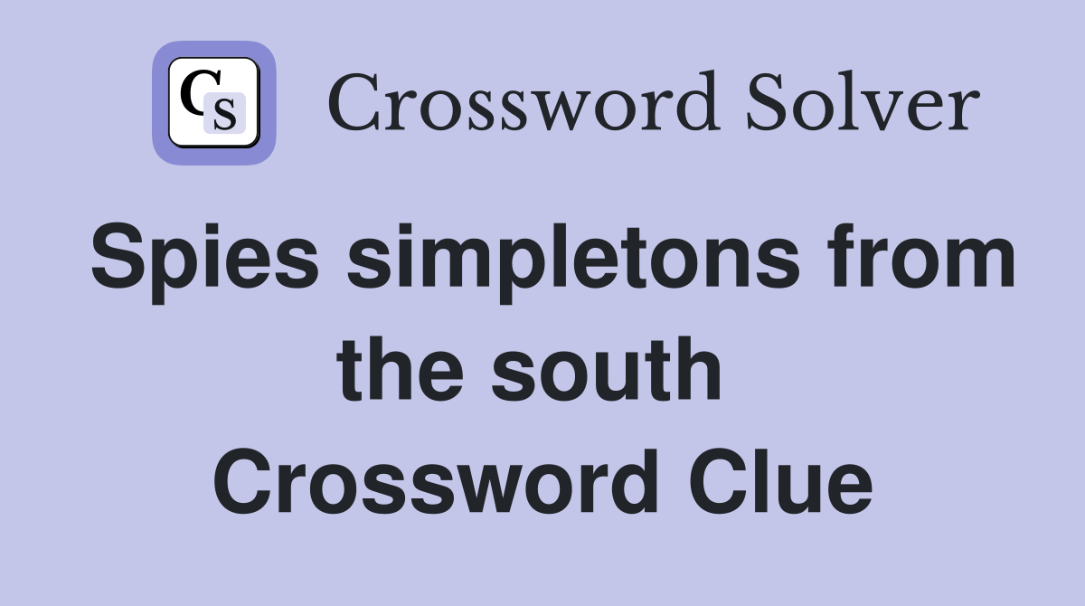 Spies simpletons from the south  Crossword Clue