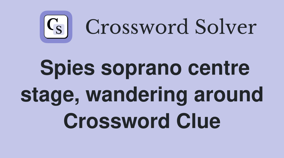 Spies soprano centre stage, wandering around Crossword Clue
