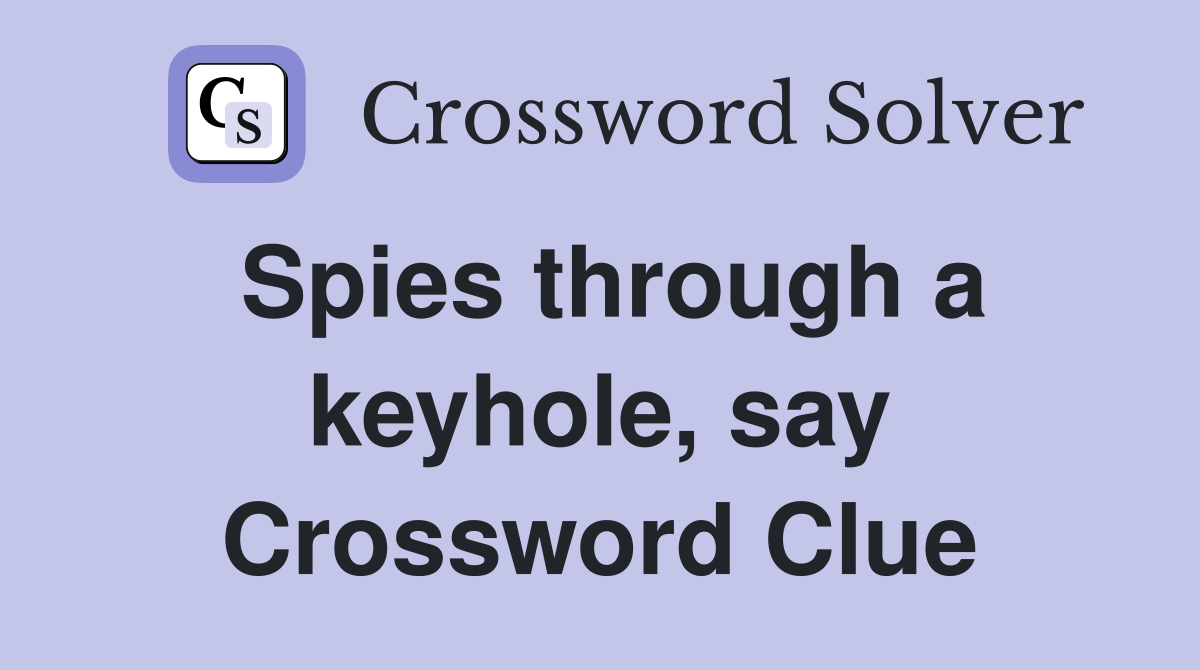 Spies through a keyhole, say Crossword Clue