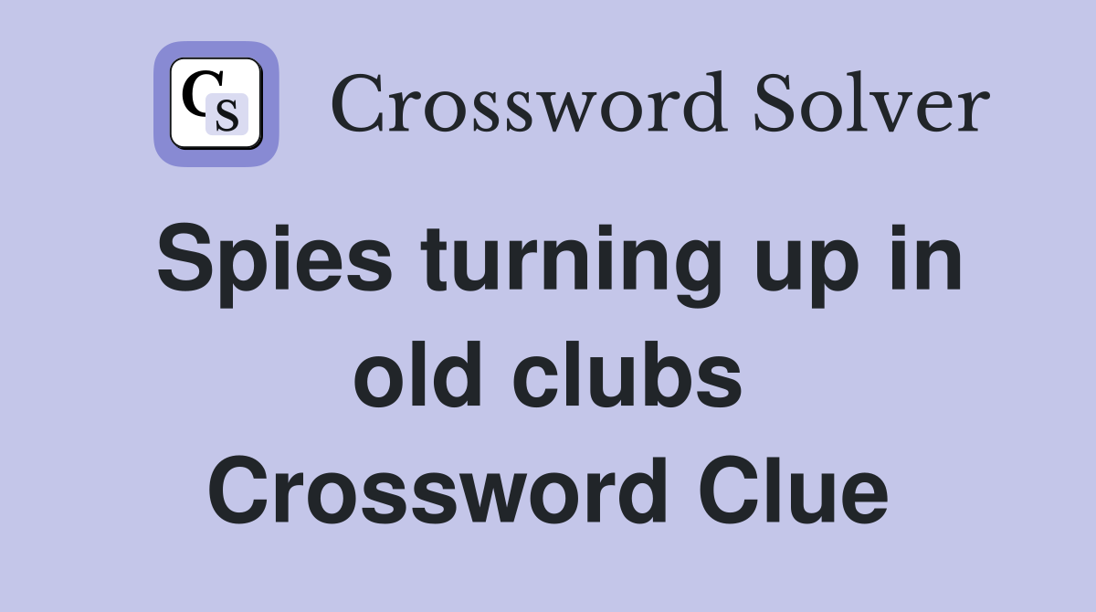 Spies turning up in old clubs Crossword Clue