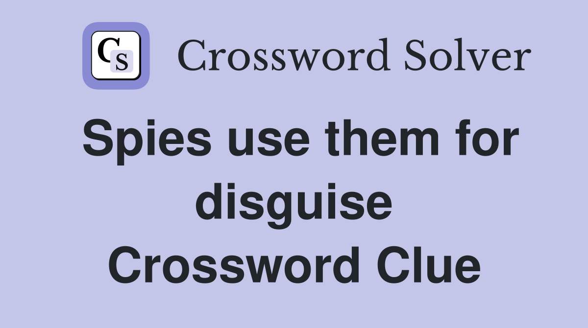 Spies use them for disguise Crossword Clue