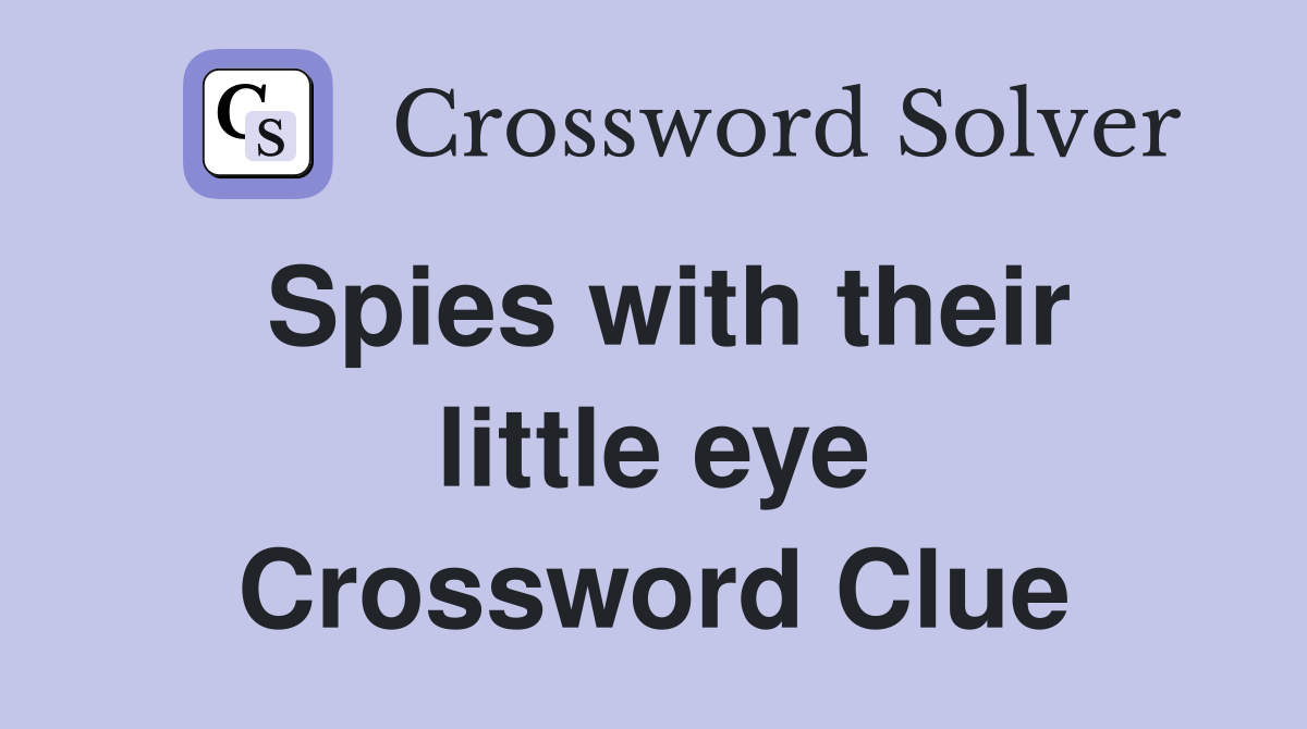 Spies with their little eye Crossword Clue