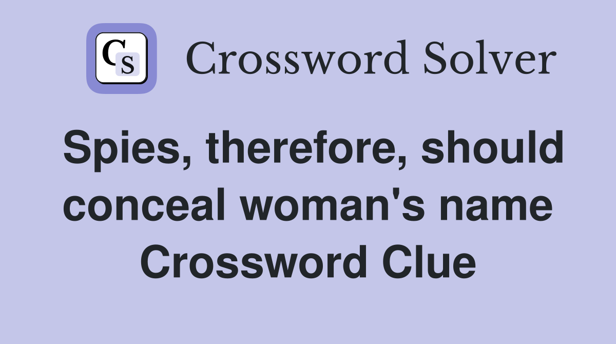 Spies, therefore, should conceal woman's name Crossword Clue