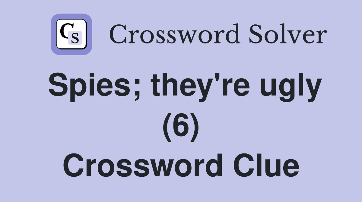 Spies; they're ugly (6) Crossword Clue