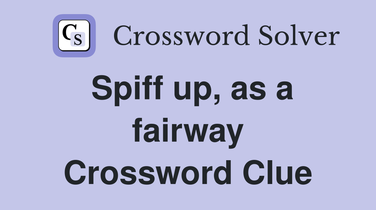 Spiff up, as a fairway Crossword Clue