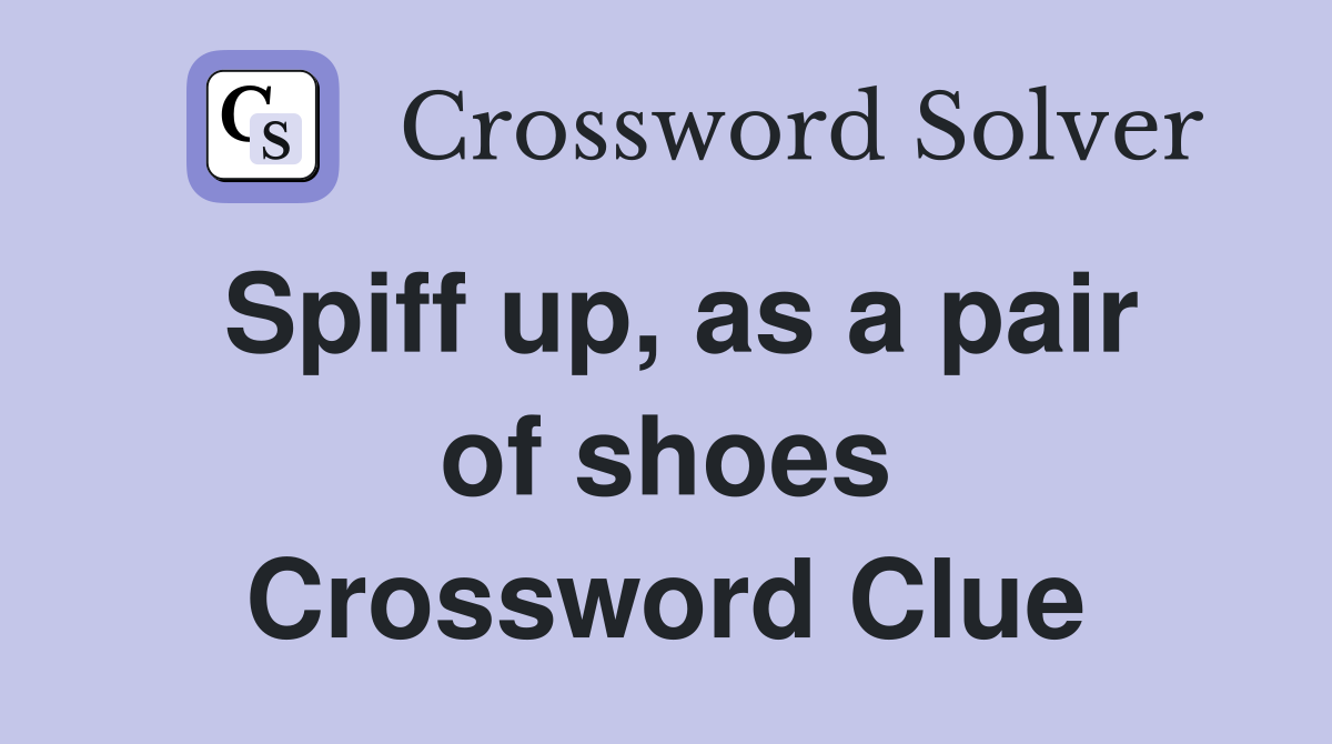 Spiff up, as a pair of shoes Crossword Clue