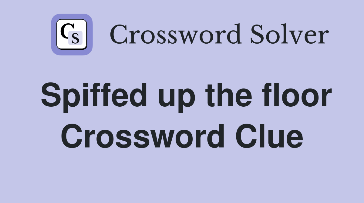 Spiffed up the floor Crossword Clue