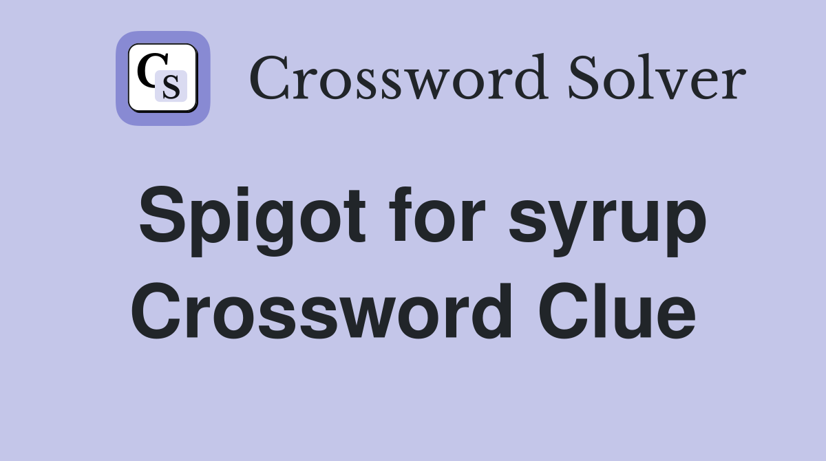 Spigot for syrup Crossword Clue