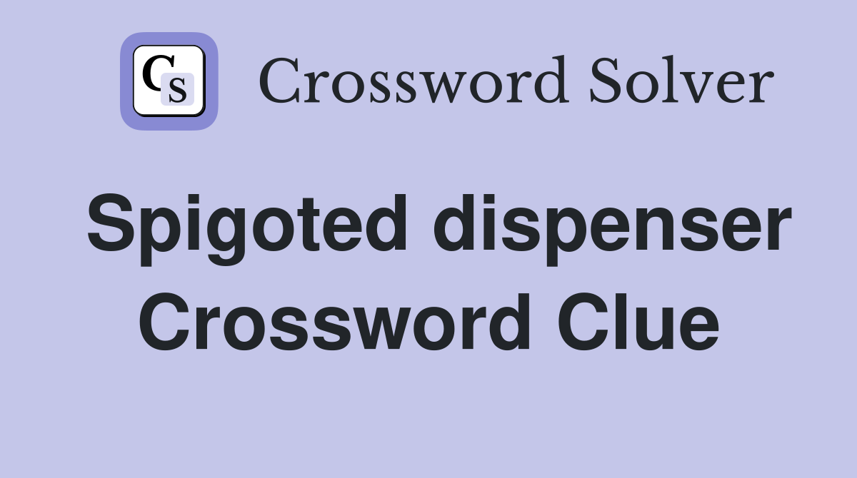 Spigoted dispenser Crossword Clue