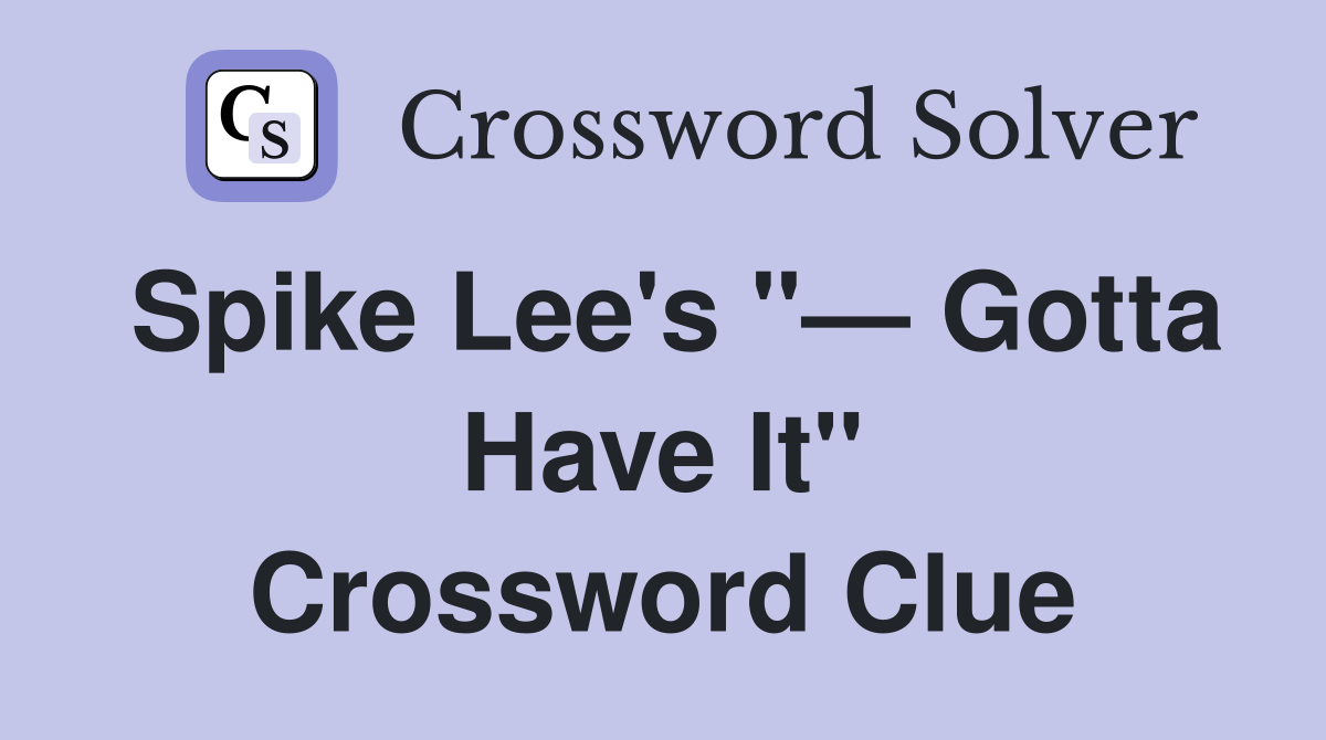 Spike Lee's "— Gotta Have It" Crossword Clue