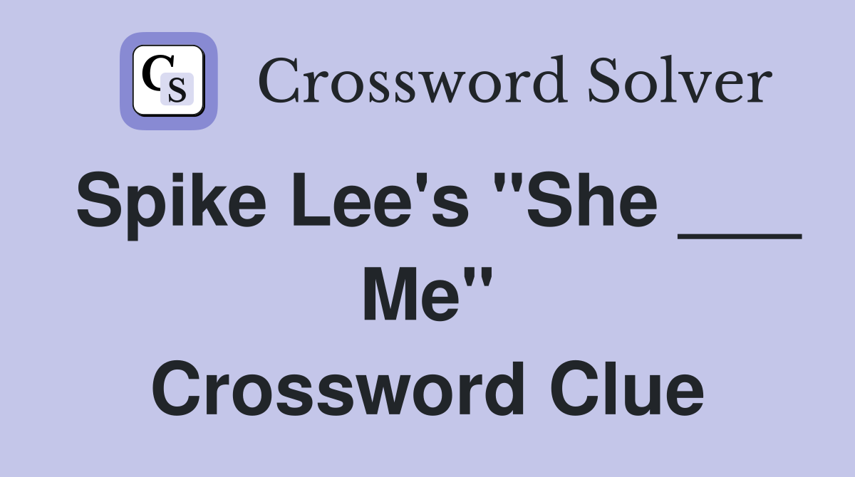 Spike Lee's "She ___ Me" Crossword Clue