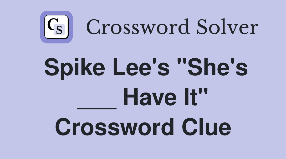 Spike Lee's "She's ___ Have It" Crossword Clue