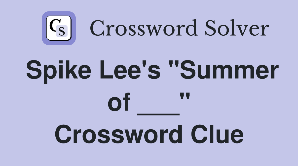 Spike Lee's "Summer of ___" Crossword Clue