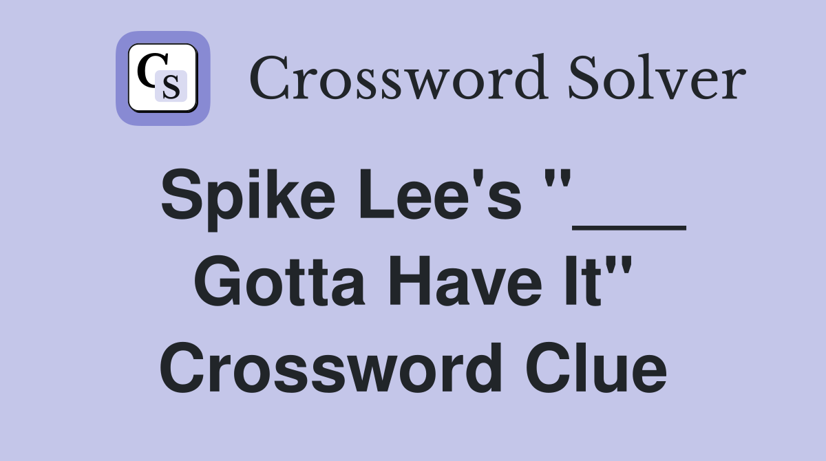 Spike Lee's "___ Gotta Have It" Crossword Clue