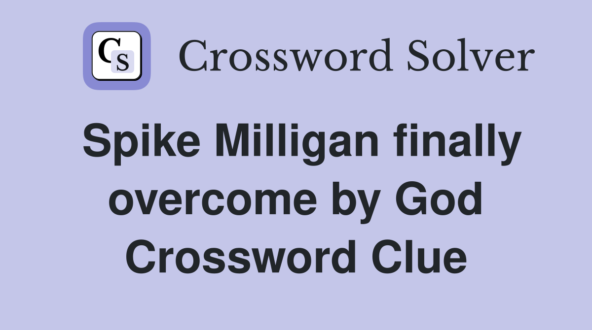 Spike Milligan finally overcome by God Crossword Clue