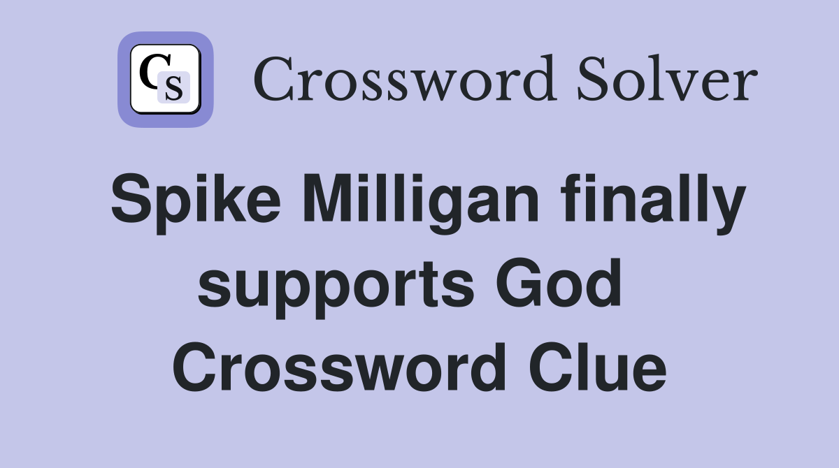 Spike Milligan finally supports God  Crossword Clue