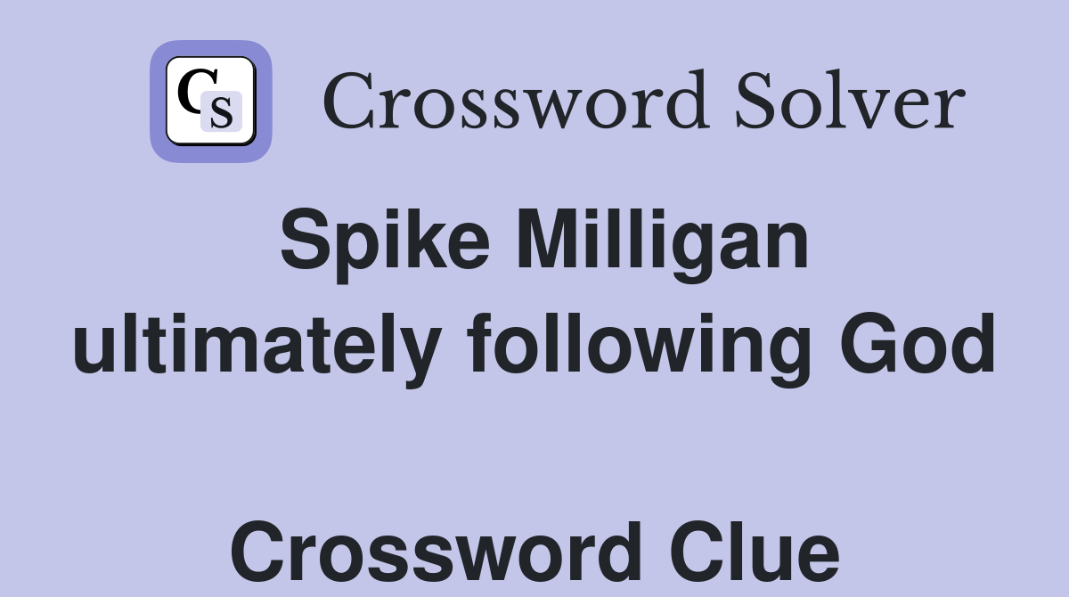 Spike Milligan ultimately following God  Crossword Clue