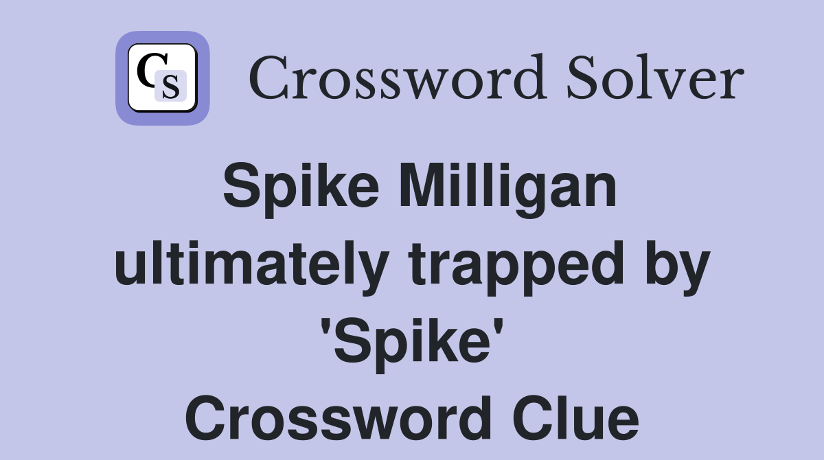 Spike Milligan ultimately trapped by 'Spike' Crossword Clue