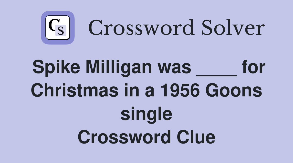 Spike Milligan was ____ for Christmas in a 1956 Goons single Crossword Clue