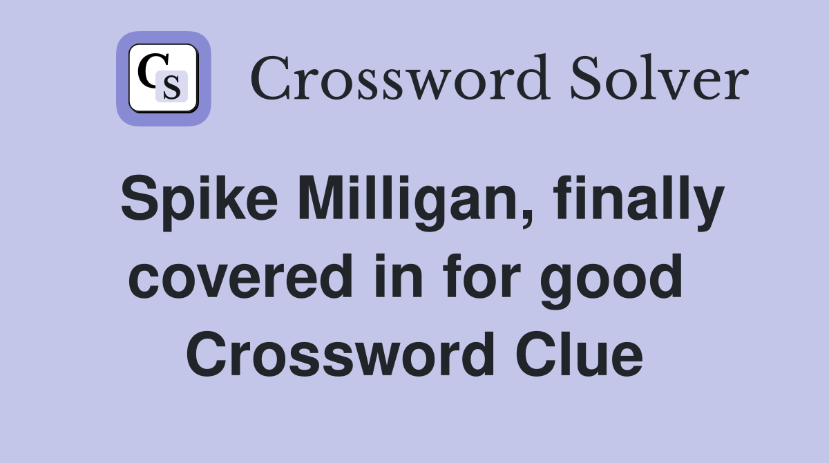 Spike Milligan, finally covered in for good  Crossword Clue