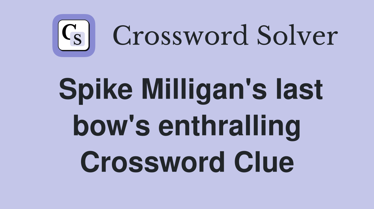 Spike Milligan's last bow's enthralling Crossword Clue