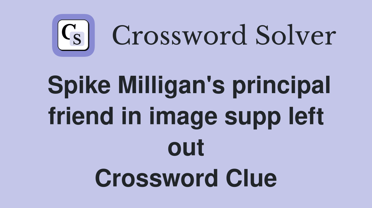 Spike Milligan's principal friend in image supp left out Crossword Clue