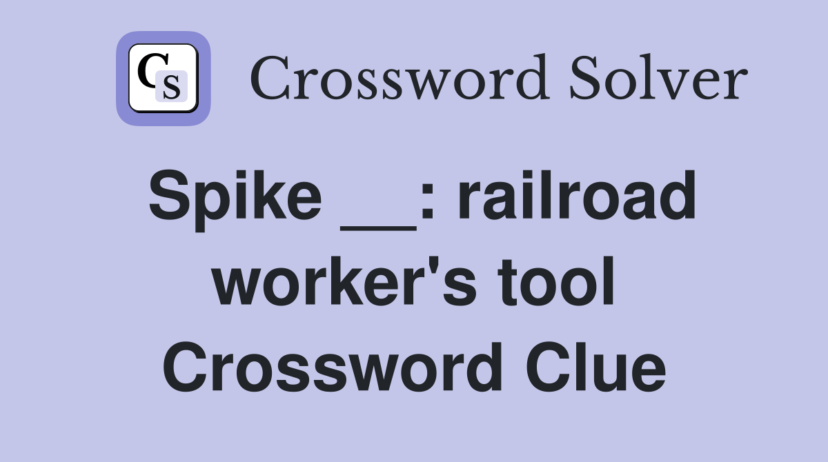 Spike __: railroad worker's tool Crossword Clue