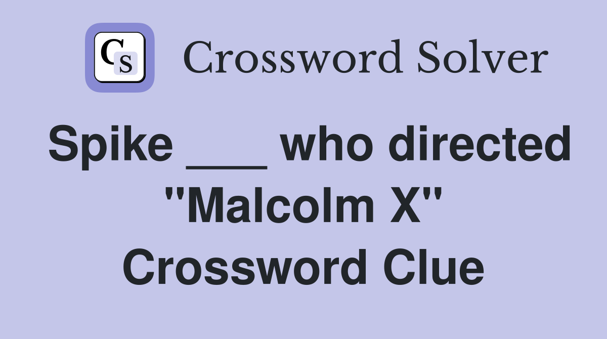 Spike ___ who directed "Malcolm X" Crossword Clue