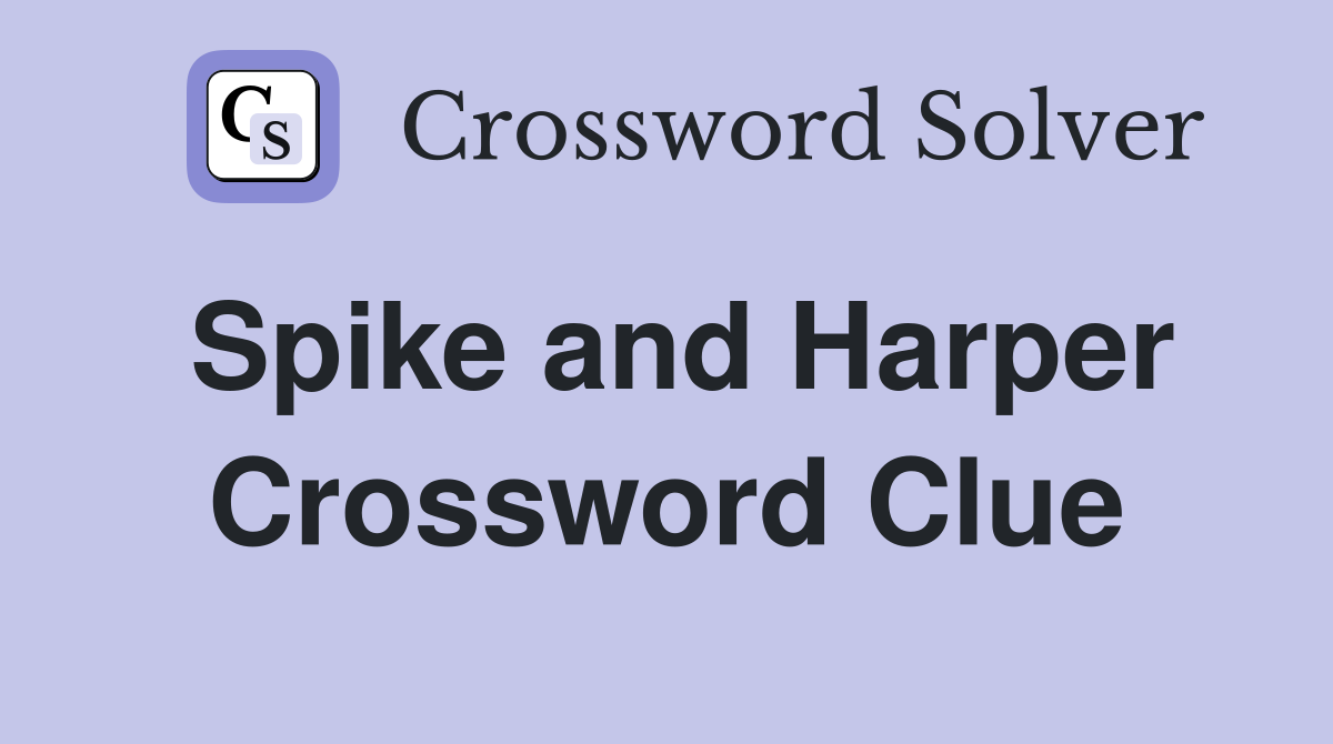 Spike and Harper Crossword Clue