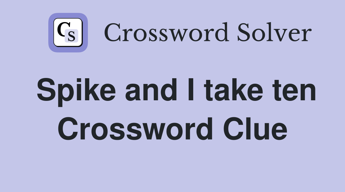 Spike and I take ten Crossword Clue