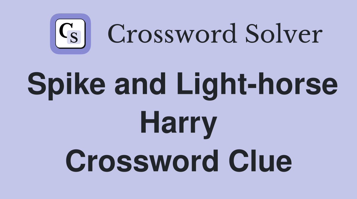 Spike and Light-horse Harry Crossword Clue