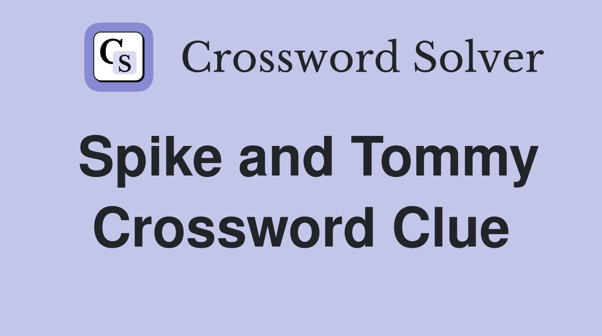 Spike and Tommy Crossword Clue