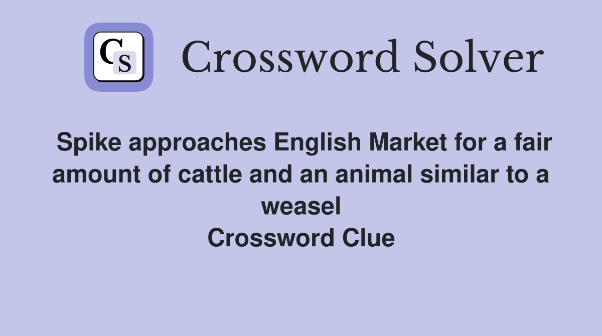 Spike approaches English Market for a fair amount of cattle and an animal similar to a weasel Crossword Clue