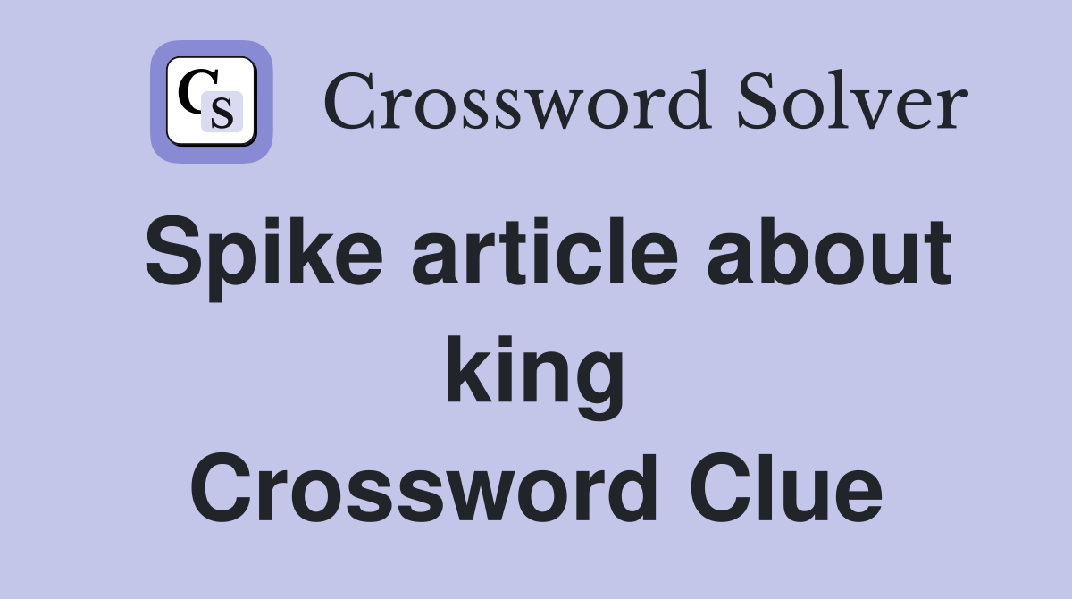 Spike article about king Crossword Clue