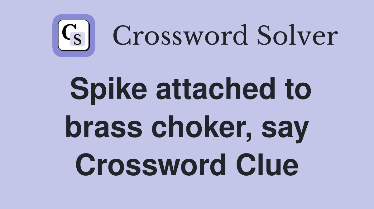 Spike attached to brass choker, say Crossword Clue