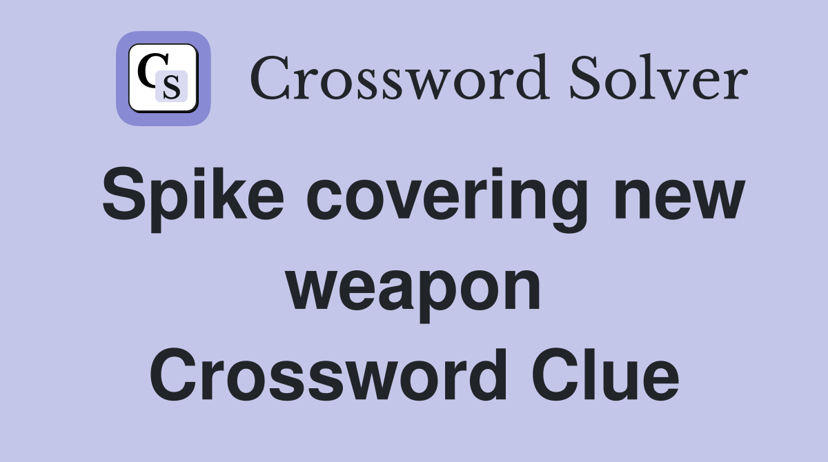Spike covering new weapon Crossword Clue