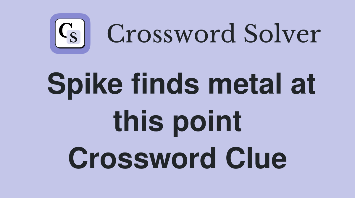 Spike finds metal at this point Crossword Clue