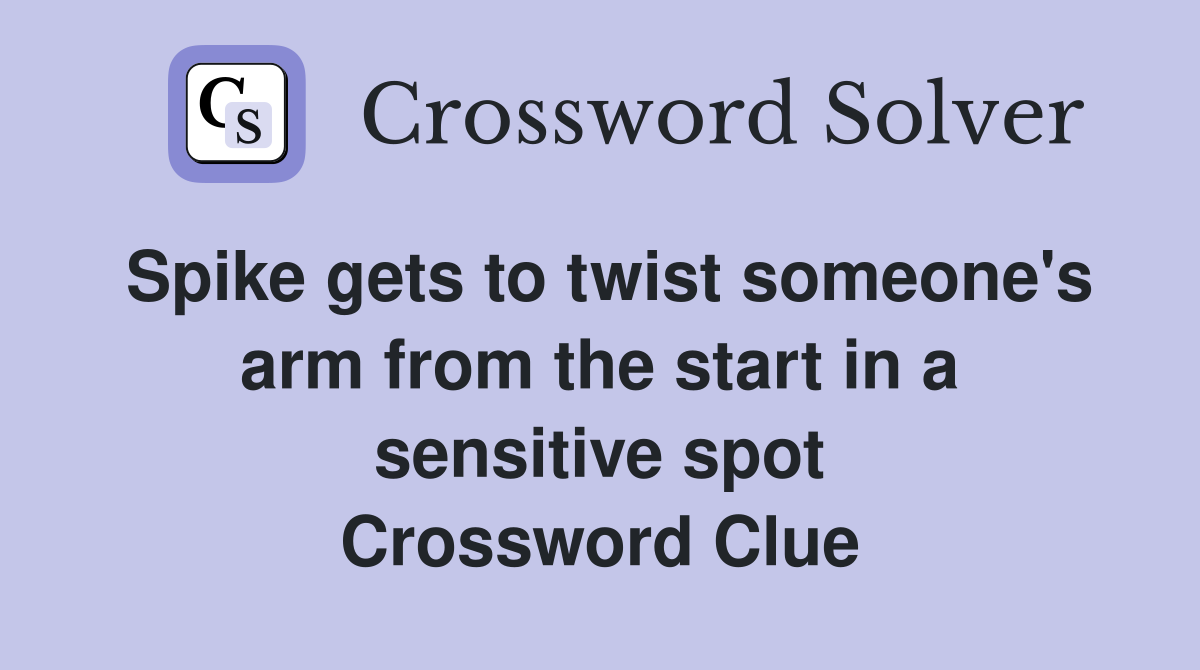 Spike gets to twist someone's arm from the start in a sensitive spot Crossword Clue