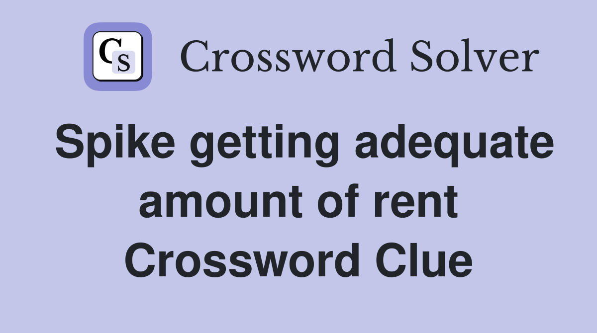 Spike getting adequate amount of rent Crossword Clue