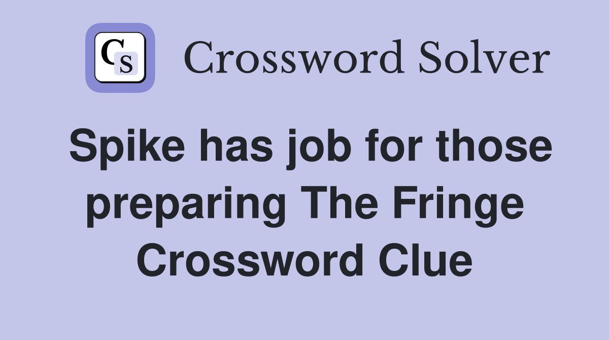Spike has job for those preparing The Fringe Crossword Clue