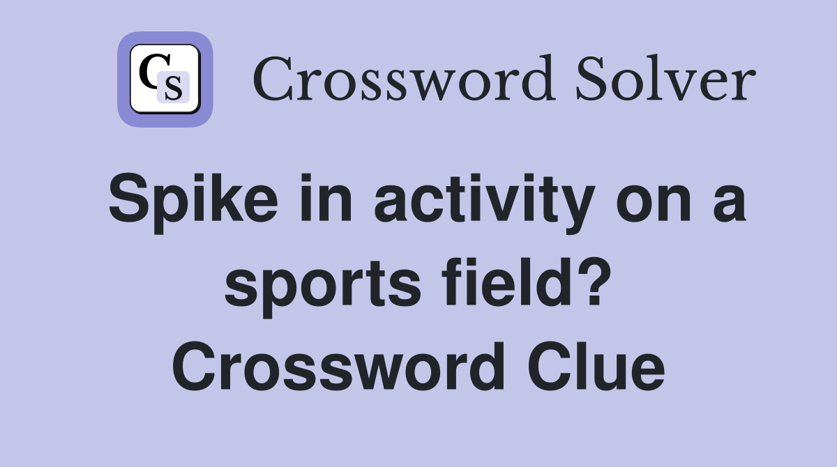 Spike in activity on a sports field? Crossword Clue