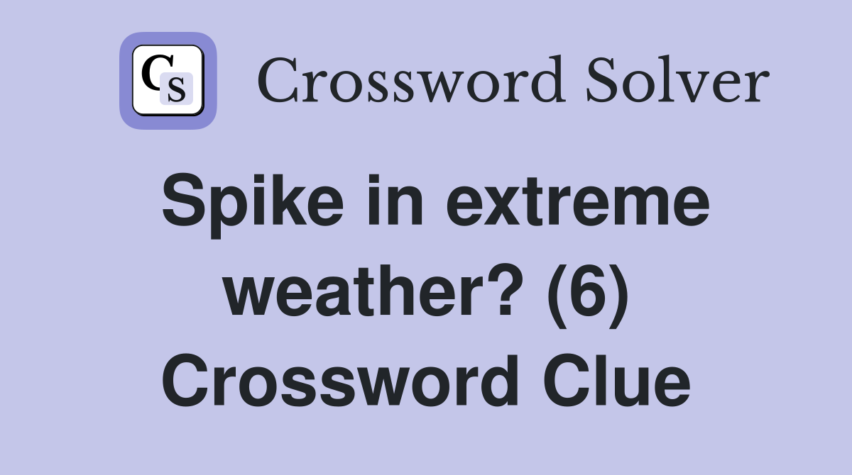 Spike in extreme weather? (6) Crossword Clue